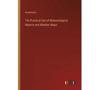 Anonymous The Practical Use of Meteorological Reports and Weather Ma (Tascabile)