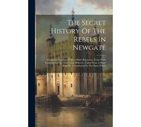 Anonymous The Secret History Of The Rebels In Newgate: Giving An Acco Book NUOVO