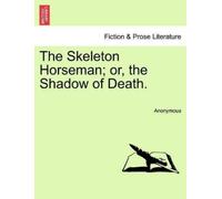 Anonymous The Skeleton Horseman; or, the Shadow of Death. (Tascabile)