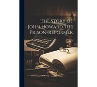 Anonymous The Story of John Howard the Prison-Reformer (Tascabile)