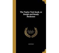 Anonymous The Taylor Text-book, or Rough and Ready Reckoner (Copertina rigida)