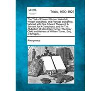 Anonymous The Trial of Edward Gibbon Wakefield, William Wakefield, a (Tascabile)