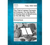 Anonymous The Trial of James Carnegie of Finbaven, for the Murder of (Tascabile)