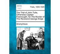 Anonymous The Trial of John Tuite, Otherwise Captain Fearnought, for (Tascabile)