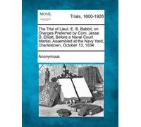 Anonymous The Trial of Lieut. E. B. Babbit, on Charges Preferred by (Tascabile)
