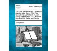 Anonymous The Trial, Sentence and Confession of Antoine Le Blanc, Wh (Tascabile)