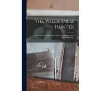 Anonymous The Wilderness Hunter; an Account of the big Game o (Copertina rigida)
