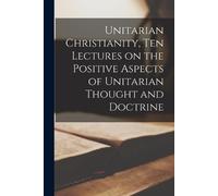 Anonymous Unitarian Christianity, Ten Lectures on the Positive Aspec (Tascabile)