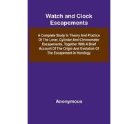 Anonymous Watch And Clock Escapements; A Complete Study In Theory An (Tascabile)