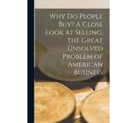 Anonymous Why Do People Buy? A Close Look at Selling, the Great Unso (Tascabile)