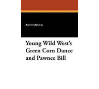 Anonymous Young Wild West's Green Corn Dance and Pawnee Bill (Tascabile)