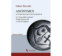 Anonymus autore dei Gesta Hungarorum. La «visione della cristianità» di Papa Innocenzo III e le terre di Ungheria