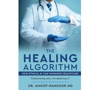 Anoop Mansoor The Healing Algorithm - How Ethical AI Can Humanise He (Tascabile)