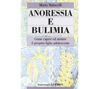 Anoressia e bulimia. Come capire ed aiutare il proprio figlio adolescente