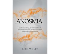 Anosmia: Understanding Life Without Smell, Symptoms, Causes, Treatment, and the Silent Struggles Behind It