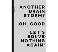 Another Brainstorm? Oh, Good, Let’s Solve Nothing Again!: A Jot-It-Down Notebook : 6 x 9 with 120 Dotted Grid Pages and a Dash of Humor