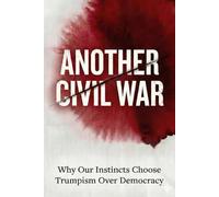 Another Civil War: Why Our Instincts Choose Trumpism Over Democracy?
