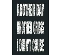 Another Day Another Crisis I Didn't Cause: 6 x 9 Blank Lined Notebook - Funny Office Humor Gag Gift for Coworkers, Boss, Employees - Sarcastic Office Journals for Stress Relief
