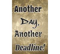 Another Day Another Deadline!: A journal for surviving the grind for coworkers, friends, adults...6x9 inches / 120 pages