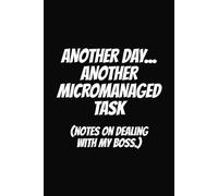 Another Day, Another Micromanaged Task: Funny Work Notebook, Office & Corporate Humor Journal, 6x9 Wide Ruled, 110 Blank Pages, Funny Gag Gift for ... Coworker, Secret Santa & White Elephant