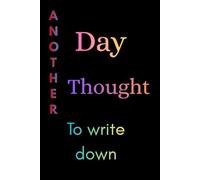 Another day Another thought to right down: A Daily Journal for the Overthinker, the Chronic Notetaker, and Anyone Who Wakes Up With 17 Unfinished Ideas Before Coffee