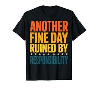 Another Fine Day Ruined By Responsibility Maglietta