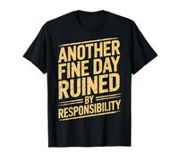 Another Fine Day Ruined By Responsibility Maglietta
