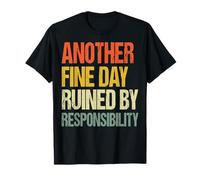 Another Fine Day Ruined By Responsibility Maglietta
