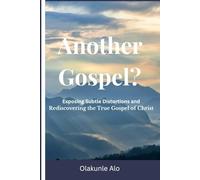 Another Gospel?: Exposing Subtle Distortions and Rediscovering the True Gospel of Christ