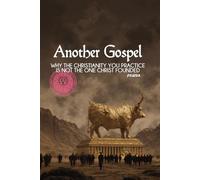 Another Gospel: Why the Christianity You Practice Is Not the One Christ Founded: A No-Holds-Barred Exposure of the Beast System Masquerading as the Church
