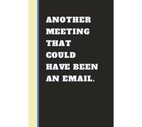 ANOTHER MEETING THAT COULD HAVE BEEN AN EMAIL.: A funny notebook for coworkers, office life and corporate survivors