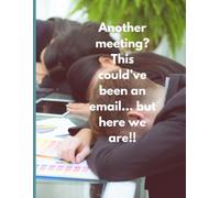 Another meeting? This could’ve been an email… but here we are | 8 X 11 | 120 PAGES | WORK NOTEBOOK FOR HIM & HER