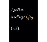 Another Meeting? Yay... (not).: Funny Lined Journal / Sarcastic, Motivational Slogan Notebook / Life sayings Notepad/ 6x9 / Gift for CoWorker, Boss, ... Birthday, Secret Santa or any Special Day