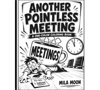 Another Pointless Meeting Coloring Book: A Funny Monochrome Coloring Book for Adults Featuring Workplace Humor, Corporate Chaos, and Stress Relief