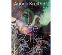 Anouk Kruithof. Be like water - [Mousse Publishing]