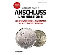 Anschluss. L'annessione. L'unificazione della Germania e il futuro dell'Europa.