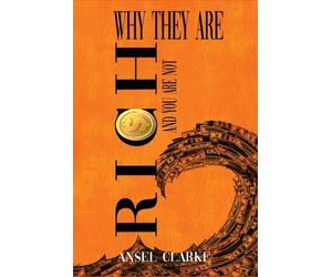 Ansel Clarke Why They Are Rich and You Are Not? (Tascabile)