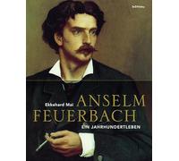 Anselm Feuerbach 1829-1880: Ein Jahrhundertleben