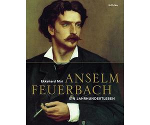 Anselm Feuerbach 1829-1880: Ein Jahrhundertleben