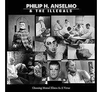 Anselmo, Philip H & The Illegals - Choosing Mental Illness As A Virtue