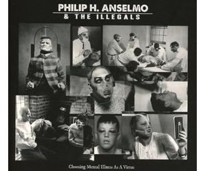 Anselmo Philip H & The Illegals - Choosing Mental Illness As A Virtue