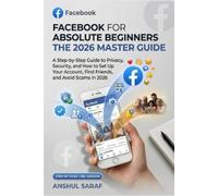 Anshul Saraf Facebook for Absolute Beginners - 2026 Edition (Tascabile)