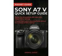 Anshul Saraf Sony A7 V Quick Setup Guide (Tascabile)