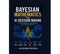 Anshuman Mishra Bayesian mathematics for ai decision making (Tascabile)