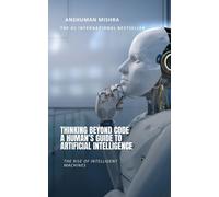 Anshuman Mishra Thinking Beyond Code: A Human’s Guide to Artificial (Tascabile)
