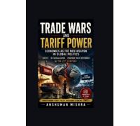 Anshuman Mishra Trade Wars and Tariff Power Economics as the New Wea (Tascabile)