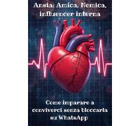 Ansia: Amica, Nemica, Influencer interna: Come imparare a conviverci senza bloccarla su WhatsApp