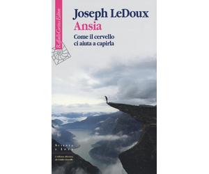 Ansia. Come il cervello ci aiuta a capirla - LeDoux Joseph