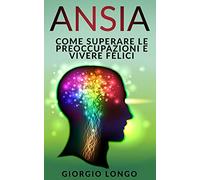 ANSIA: Come superare le preoccupazioni e vivere felici