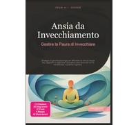 Ansia da Invecchiamento: Gestire la Paura di Invecchiare